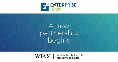 ENTERPRISE IRON AND WTAX PARTNER TO OFFER A LARGELY AUTOMATED, GLOBAL WITHHOLDING TAX RECLAIM SERVICE TO ENHANCE CLIENT INVESTMENT PERFORMANCE