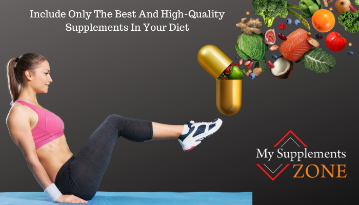 Include Only The Best And High-Quality Supplements In Your Diet