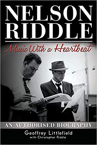 “Nelson Riddle:  Music With a Heartbeat” by Geoffrey Littlefield is published by Grosvenor House Publishing