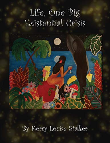 “Life, One Big Existential Crisis” by Kerry Louise Stalker is published